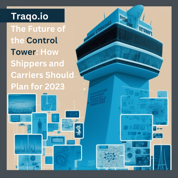 The Future of the Control Tower: How Shippers and Carriers Should Plan for 2023